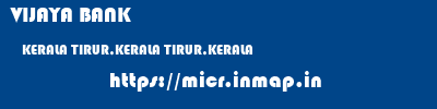 VIJAYA BANK  KERALA TIRUR,KERALA TIRUR,KERALA   micr code